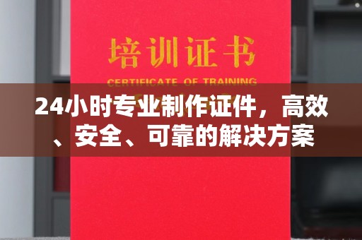 丰润24小时专业制作证件，高效、安全、可靠的解决方案