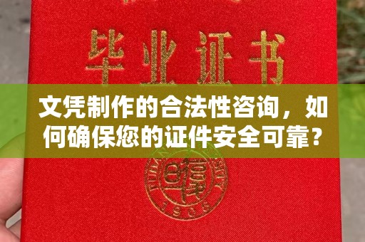 丰润文凭制作的合法性咨询，如何确保您的证件安全可靠？