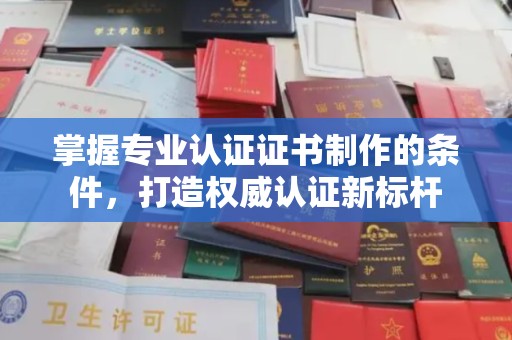 丰润掌握专业认证证书制作的条件，打造权威认证新标杆