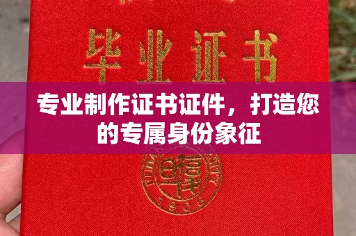 丰润专业制作证书证件，打造您的专属身份象征