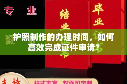 丰润护照制作的办理时间，如何高效完成证件申请？